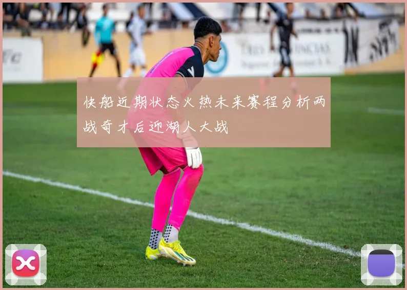 快船近期状态火热未来赛程分析两战奇才后迎湖人大战