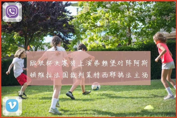 欧联杯决赛将上演弗赖堡对阵阿斯顿维拉法国裁判莱特西耶执法主场比赛